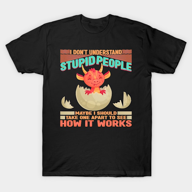 I Dont Understand Stupid People Dragon Lover Graphic 331 T-Shirt by omorihisoka